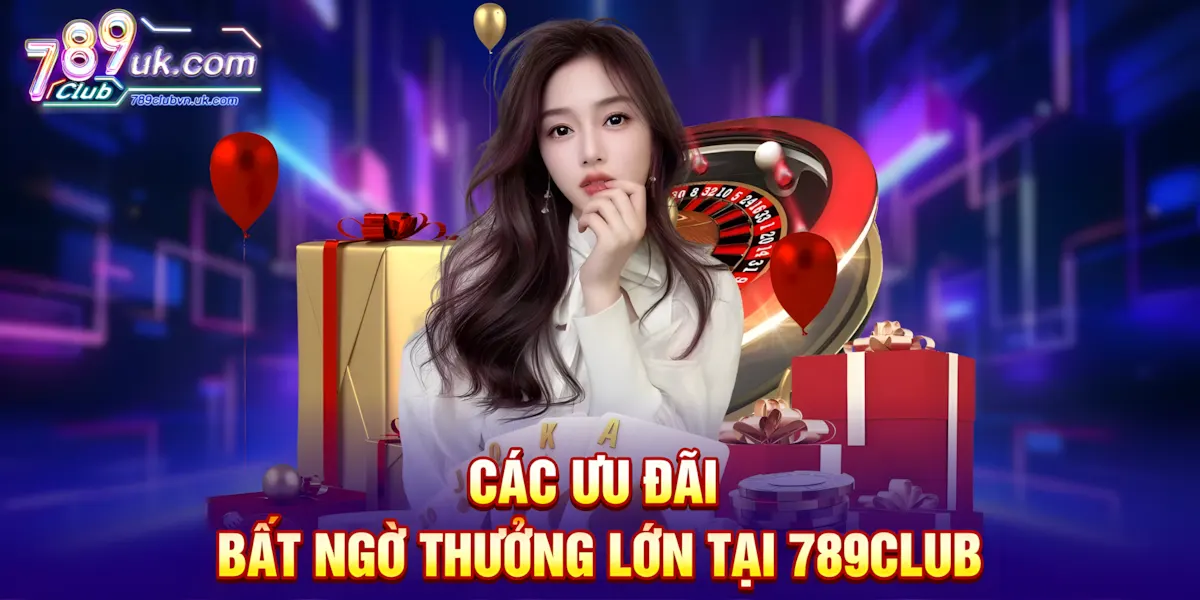 Các ưu đãi bất ngờ thưởng lớn tại 789club